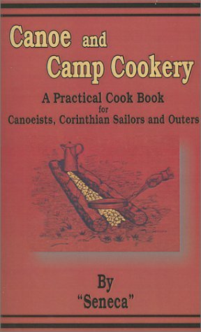 Cover for Seneca · Canoe and Camp Cookery: A Practical Cook Book for Canoeists, Corinthian Sailors and Outers (Paperback Book) (2001)