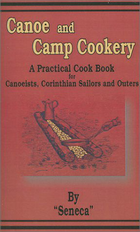 Cover for Seneca · Canoe and Camp Cookery: A Practical Cook Book for Canoeists, Corinthian Sailors and Outers (Paperback Bog) (2001)