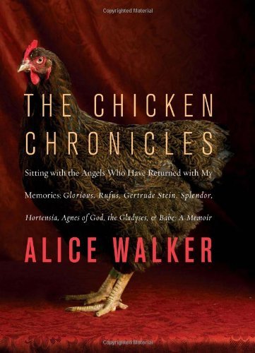Cover for Alice Walker · The Chicken Chronicles: Sitting with the Angels Who Have Returned with My Memories: Glorious, Rufus, Gertrude Stein, Splendor, Hortensia, Agnes of God, the Gladyses, &amp; Babe: a Memoir (Gebundenes Buch) (2011)