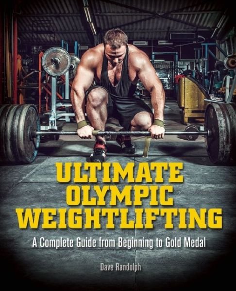 Cover for Dave Randolph · Ultimate Olympic Weightlifting: A Complete Guide to Barbell Lifts -- from Beginner to Gold Medal (Taschenbuch) (2015)