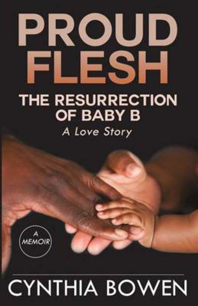 Proud Flesh : The Resurrection of Baby B : A Love Story - Cynthia Bowen - Livres - Gatekeeper Press - 9781619844452 - 14 février 2016