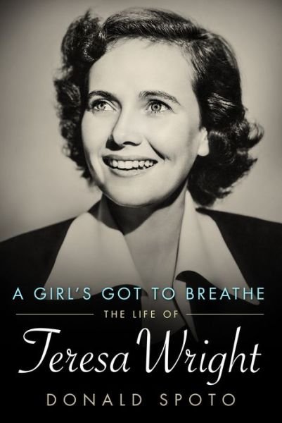 Cover for Donald Spoto · A Girl's Got To Breathe: The Life of Teresa Wright - Hollywood Legends Series (Hardcover Book) (2016)