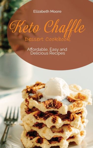 Cover for Elizabeth Moore · Keto Chaffle Dessert Cookbook (Hardcover Book) (2021)