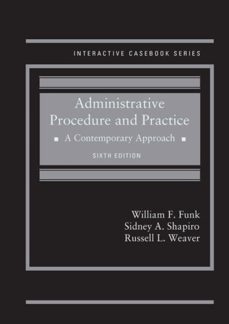 Administrative Procedure and Practice: A Contemporary Approach - Interactive Casebook Series - William Funk - Books - West Academic Publishing - 9781640208452 - September 30, 2018