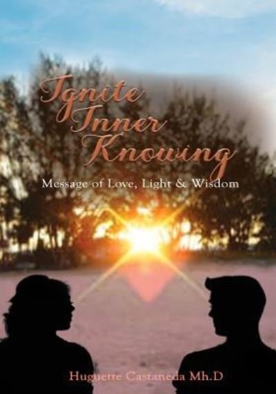 Ignite Inner Knowing: A Message of Love, Light & Wisdom - Huguette Castaneda Mh D - Libros - Authors Press - 9781643140452 - 13 de septiembre de 2018