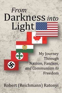 Cover for Robert Ratonyi · From Darkness into Light: My Journey Through Nazism, Fascism, and Communism to Freedom (Paperback Book) (2022)