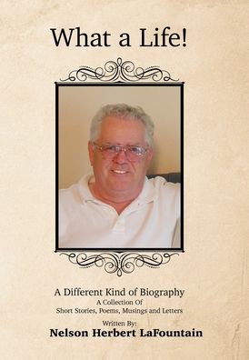 Cover for Nelson Herbert Lafountain · What a Life! a Different Kind of Biography (Hardcover Book) (2020)