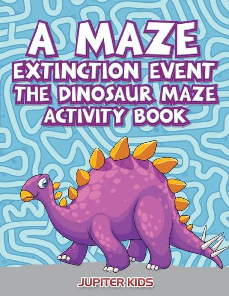 A Maze Extinction Event: The Dinosaur Maze Activity Book - Jupiter Kids - Books - Jupiter Kids - 9781683261452 - March 3, 2016