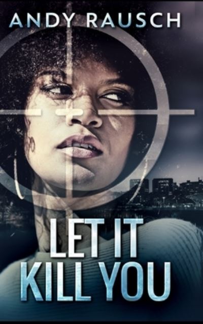 Let It Kill You - Andy Rausch - Books - Blurb - 9781715100452 - December 21, 2021