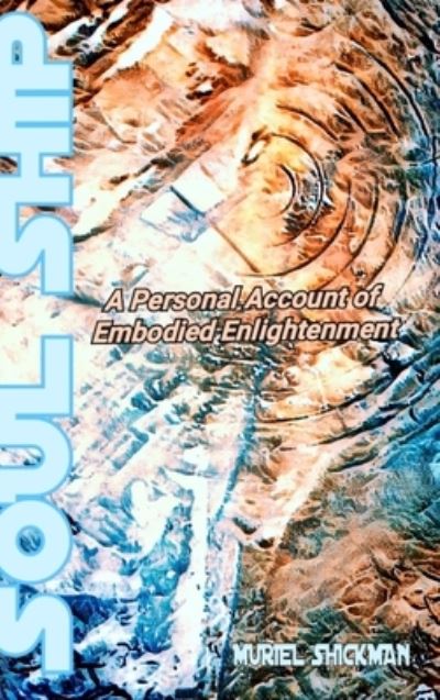 Cover for Muriel Shickman · Soul Ship A Personal Account of Embodied Enlightenment (Book) (2020)