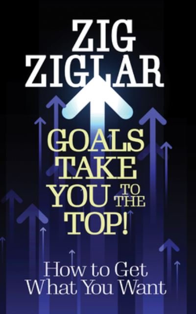 Cover for Zig Ziglar · Goals Take You to The Top!: How to Get What You Want (Taschenbuch) (2023)