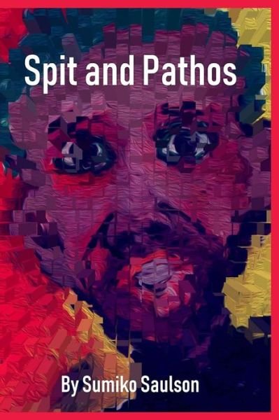 Cover for Sumiko Saulson · Spit and Pathos (Paperback Book) (2018)