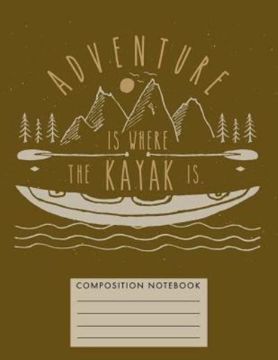 Cover for My Composition Books · Adventure Is Where the Kayak Is (Paperback Bog) (2018)