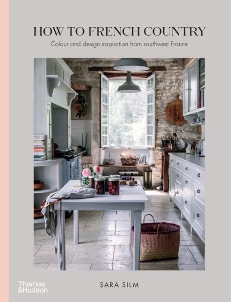 Cover for Sara Silm · How to French Country: Color and Design Inspiration from Southwest France (Inbunden Bok) (2022)