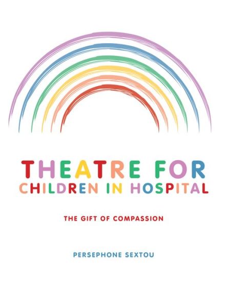 Cover for Sextou, Persephone (Birmingham Newman University, UK) · Theatre for Children in Hospital: The Gift of Compassion (Paperback Book) (2016)