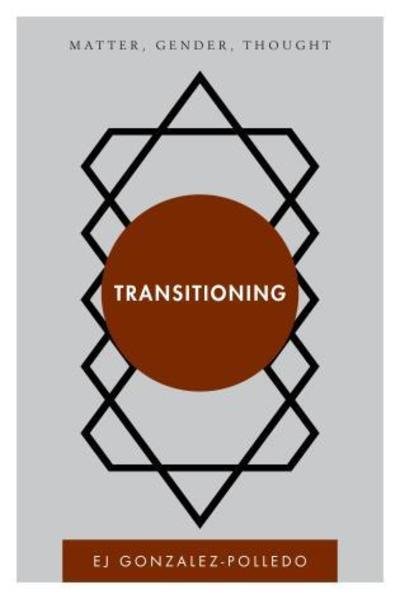Cover for EJ Gonzalez-Polledo · Transitioning: Matter, Gender, Thought (Pocketbok) (2017)