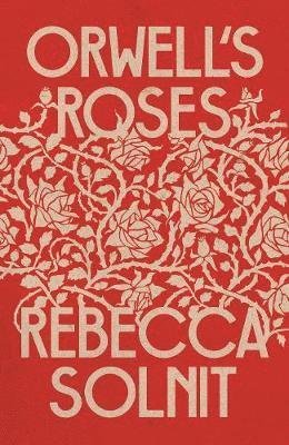 Cover for Solnit, Rebecca (Y) · Orwell's Roses (Inbunden Bok) (2021)
