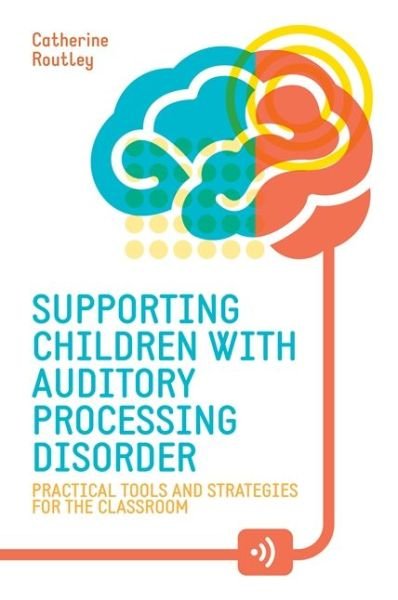 Cover for Catherine Routley · Supporting Children with Auditory Processing Disorder: Practical Tools and Strategies for the Classroom (Paperback Bog) (2025)