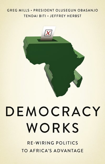 Cover for Greg Mills · Democracy Works: Re-Wiring Politics to Africa's Advantage (Paperback Book) (2019)