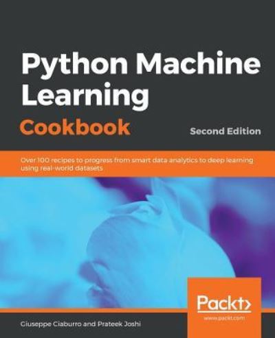 Cover for Giuseppe Ciaburro · Python Machine Learning Cookbook: Over 100 recipes to progress from smart data analytics to deep learning using real-world datasets, 2nd Edition (Pocketbok) [2 Revised edition] (2019)