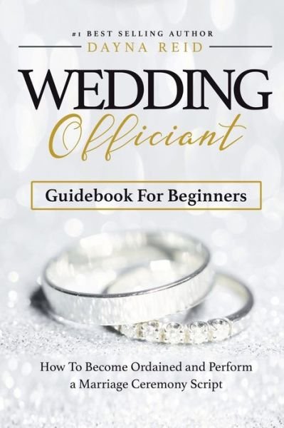Cover for Dayna Reid · Wedding Officiant Guidebook For Beginners: How to Become Ordained and Perform a Marriage Ceremony Script (Pocketbok) (2019)