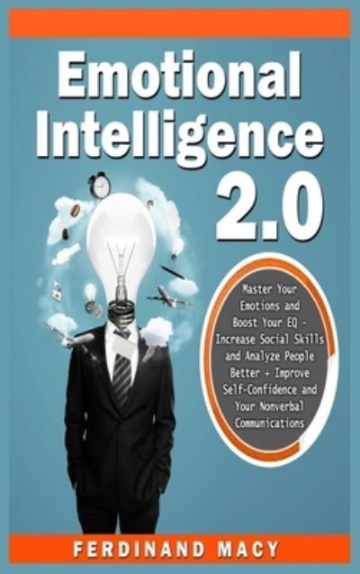 Cover for Ferdinand Macy · Emotional Intelligence 2.0: Master Your Emotions and Boost Your EQ - Increase Social Skills and Analyze People Better + Improve Self-Confidence and Your Nonverbal Communications. (Hardcover Book) (2021)