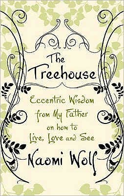 Cover for Naomi Wolf · The Treehouse: Eccentric Wisdom on How to Live, Love and See (Paperback Book) (2007)