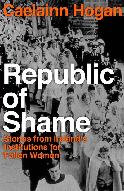 Cover for Caelainn Hogan · Republic of Shame: Stories from Ireland's Institutions for 'Fallen Women' (Gebundenes Buch) (2019)