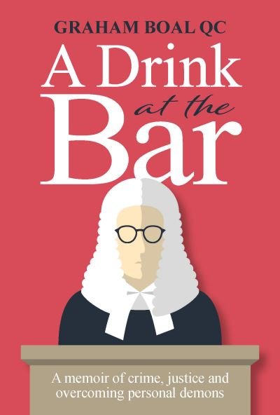 Cover for Boal, Graham, QC · A Drink at the Bar: A memoir of crime, justice and overcoming personal demons (Hardcover bog) (2021)