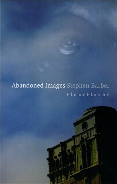 Cover for Stephen Barber · Abandoned Images: Film and Film's End (Paperback Book) (2010)