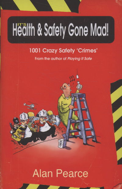 Cover for Alan Pearce · Health and Safety Gone Mad! - 1001 Crazy ‘Safety Crimes’ (Hardcover Book) (2009)