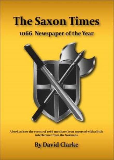 Cover for David Clarke · The Saxon Times: How the Events of 1066 May Have Been Reported (Taschenbuch) (2016)