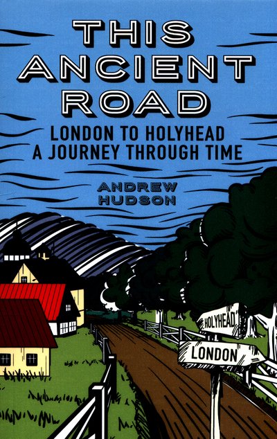 This Ancient Road: London to Holyhead a Journey Through Time - Andrew Hudson - Bøger - RedDoor Press - 9781910453452 - 21. september 2017