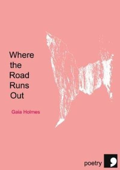 Where The Road Runs Out - Gaia Holmes - Books - Comma Poetry - 9781910974452 - September 6, 2018