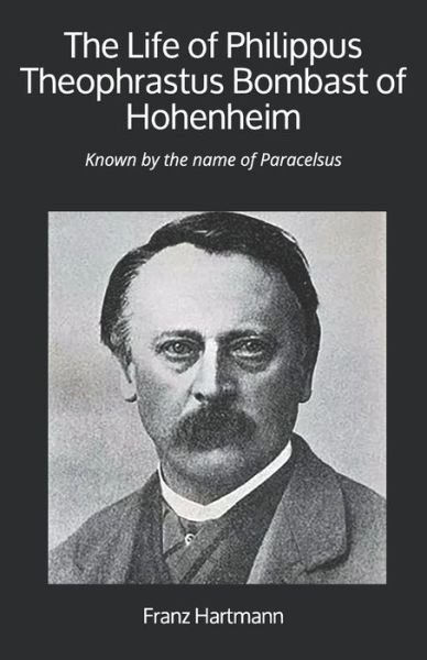Cover for Franz Hartmann · The Life of Philippus Theophrastus Bombast of Hohenheim (Paperback Book) (2020)