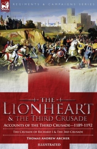 Cover for Thomas Andrew Archer · The Lionheart &amp; the Third Crusade: Accounts of the Third Crusade-1198-1192, The Crusade of Richard I, 1189-92 and The 3rd Crusade (Taschenbuch) (2022)