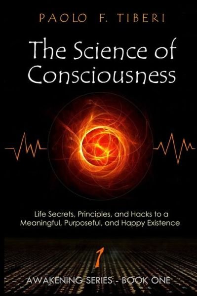 Cover for Paolo Francesco Tiberi · The Science of Consciousness: Life Secrets, Principles, and Hacks to a Meaningful, Purposeful, and Happy Existence - Awakening (Paperback Book) (2020)