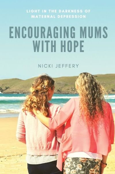 Cover for Nicki Jeffery · Encouraging Mums With Hope: Light in the Darkness of Maternal Depression (Taschenbuch) (2018)