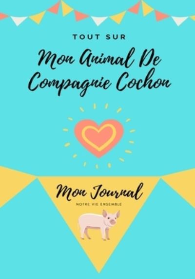 Cover for Petal Publishing Co · Tout Sur Mon Animal De Compagnie: Mon Journal Notre Vie Ensemble (Paperback Book) (2020)