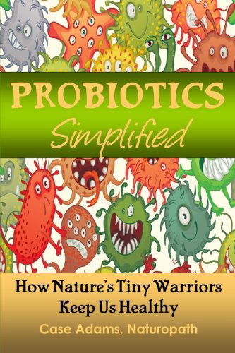 Cover for Case Adams Naturopath · Probiotics Simplified: How Nature's Tiny Warriors Keep Us Healthy (Paperback Book) (2014)