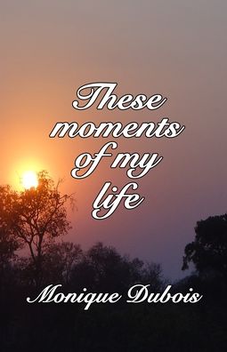 Cover for Monique Dubois · These Moments of My Life (Book) (2020)