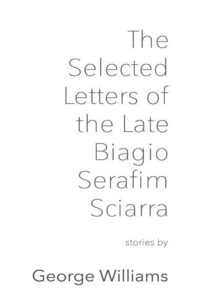 Cover for George Williams · The Selected Letters of the Late Biagio Serafim Sciarra (Taschenbuch) (2018)