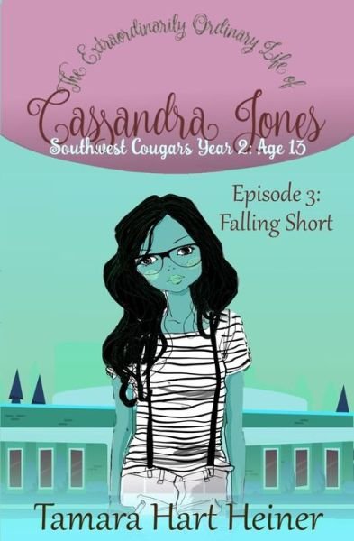 Cover for Tamara Hart Heiner · Episode 3 : Falling Short : The Extraordinarily Ordinary Life of Cassandra Jones (Taschenbuch) (2018)