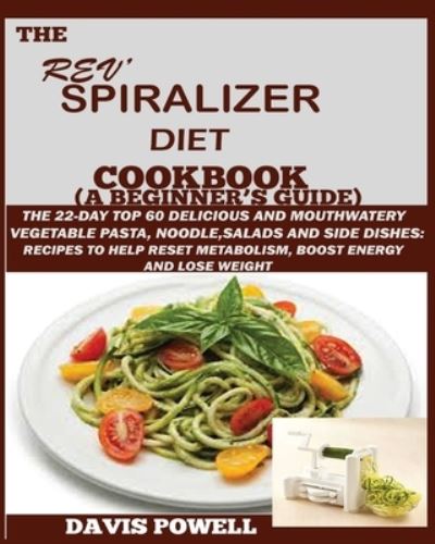 Cover for Davis Powell · The Rev' Spiralizer Diet Cookbook (A Beginner's Guide) (Paperback Book) (2019)