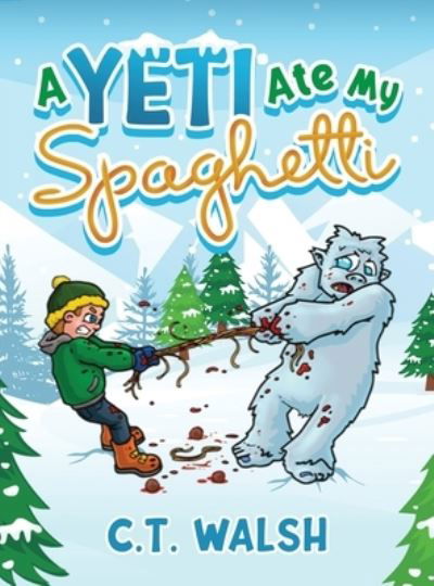 Cover for C T Walsh · A Yeti Ate My Spaghetti (Hardcover Book) (2021)