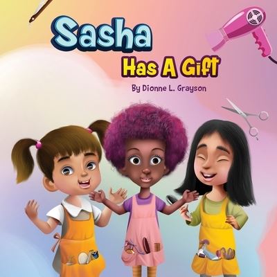 Sasha Has A Gift - The Children's Gift - Dionne L Grayson - Książki - T.A.L.K. Consulting, LLC - 9781952327452 - 24 marca 2021