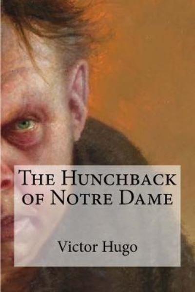 The Hunchback of Notre Dame - Victor Hugo - Books - Createspace Independent Publishing Platf - 9781973935452 - July 26, 2017