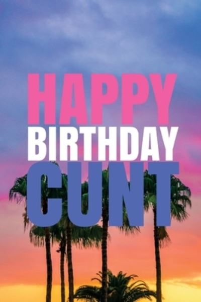 Cover for R J Duncan · &quot;HAPPY BIRTHDAY, CUNT!&quot; A fun, rude, playful DIY birthday card (EMPTY BOOK), 50 pages, 6x9 inches (Paperback Book) (2017)