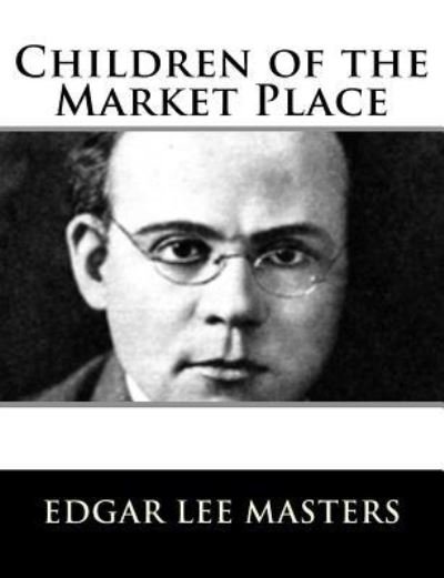 Cover for Edgar Lee Masters · Children of the Market Place (Paperback Bog) (2017)
