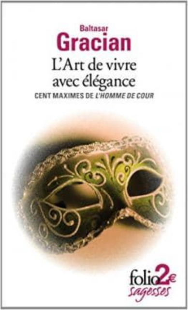 L'art de vivre avec elegance: 100 maximes de l'homme de cour - Baltasar Gracian - Książki - Gallimard - 9782070459452 - 2 października 2014
